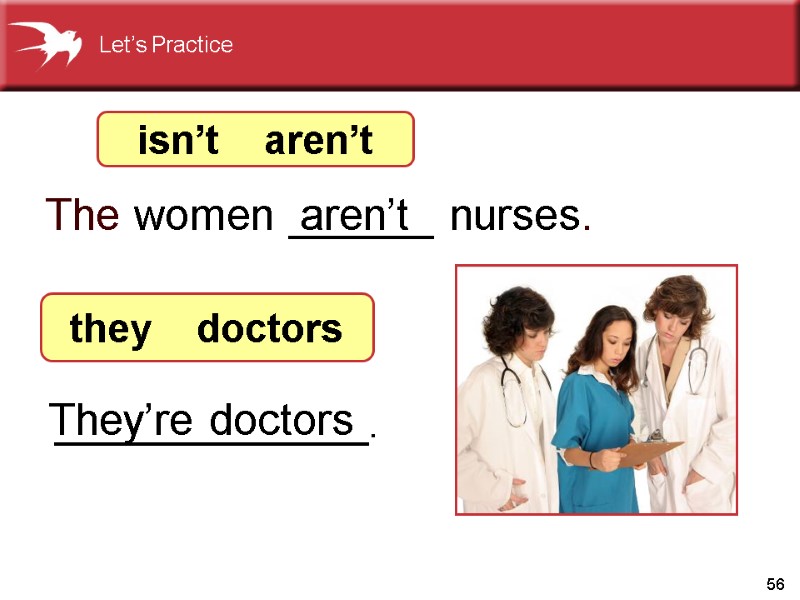 56 The women ______ nurses. They’re doctors isn’t    aren’t they 